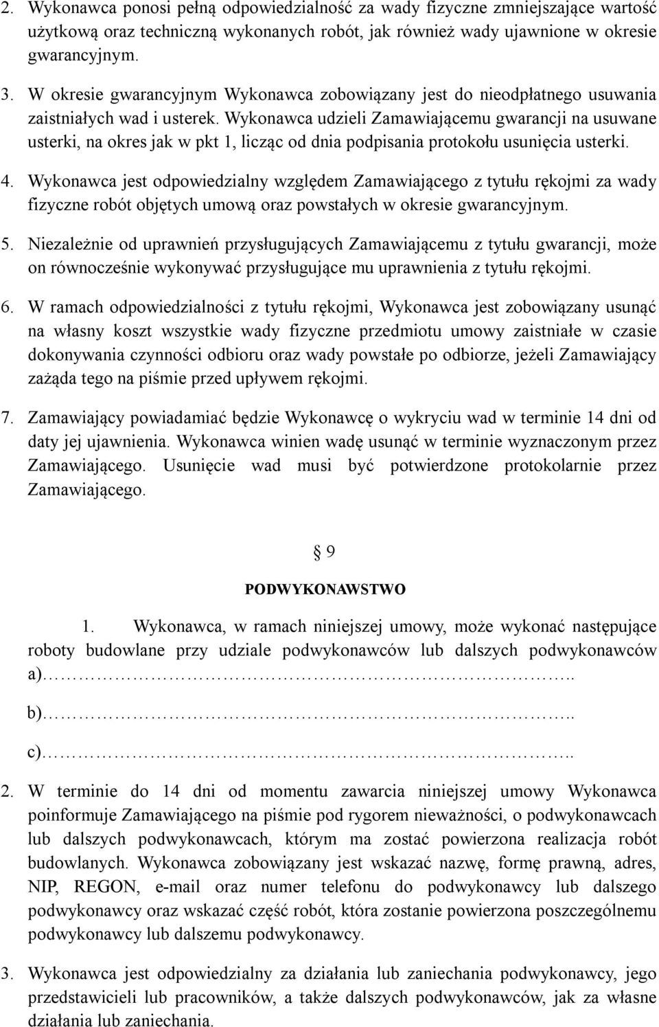 Wykonawca udzieli Zamawiającemu gwarancji na usuwane usterki, na okres jak w pkt 1, licząc od dnia podpisania protokołu usunięcia usterki. 4.