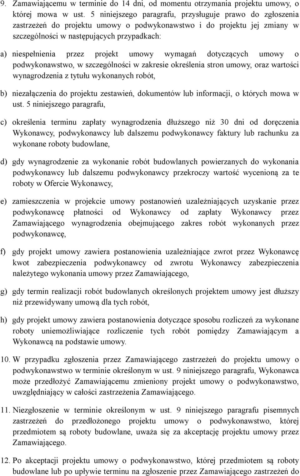 projekt umowy wymagań dotyczących umowy o podwykonawstwo, w szczególności w zakresie określenia stron umowy, oraz wartości wynagrodzenia z tytułu wykonanych robót, b) niezałączenia do projektu