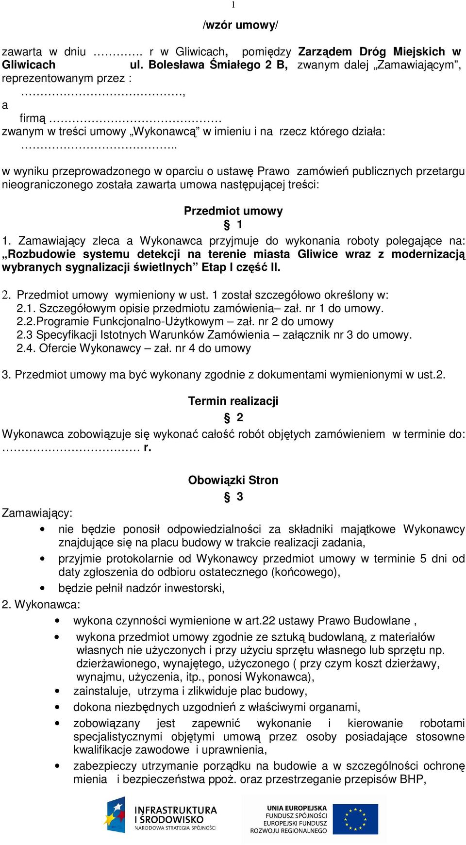 . w wyniku przeprowadzonego w oparciu o ustawę Prawo zamówień publicznych przetargu nieograniczonego została zawarta umowa następującej treści: Przedmiot umowy 1 1.