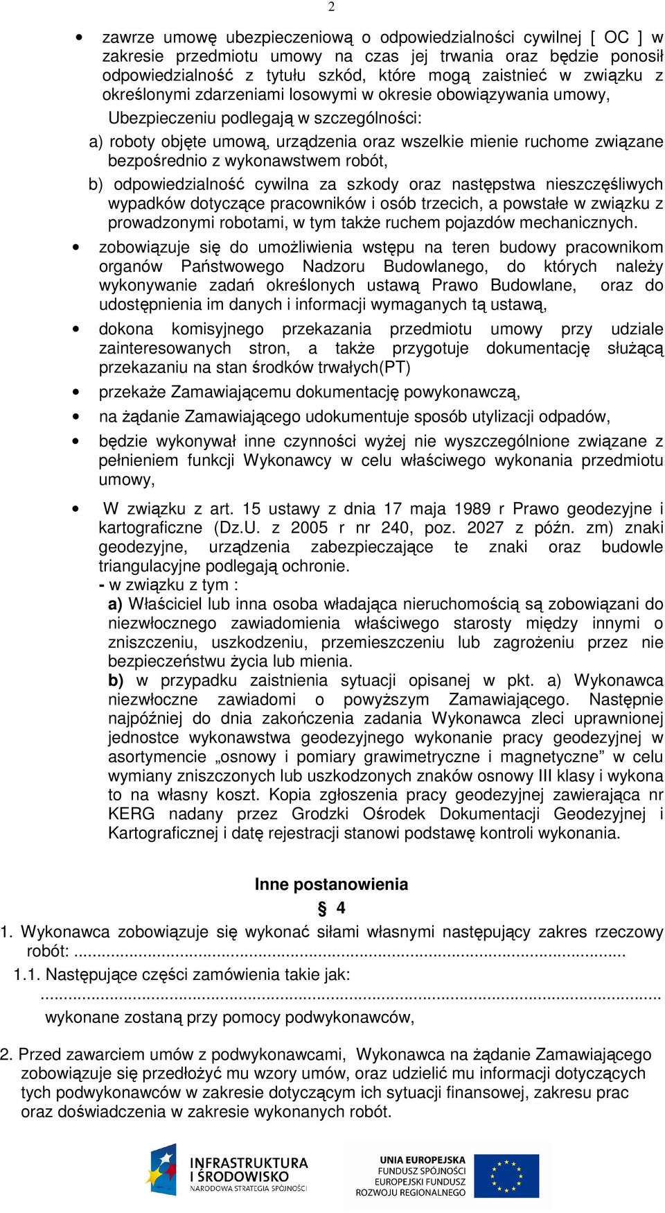 wykonawstwem robót, b) odpowiedzialność cywilna za szkody oraz następstwa nieszczęśliwych wypadków dotyczące pracowników i osób trzecich, a powstałe w związku z prowadzonymi robotami, w tym także