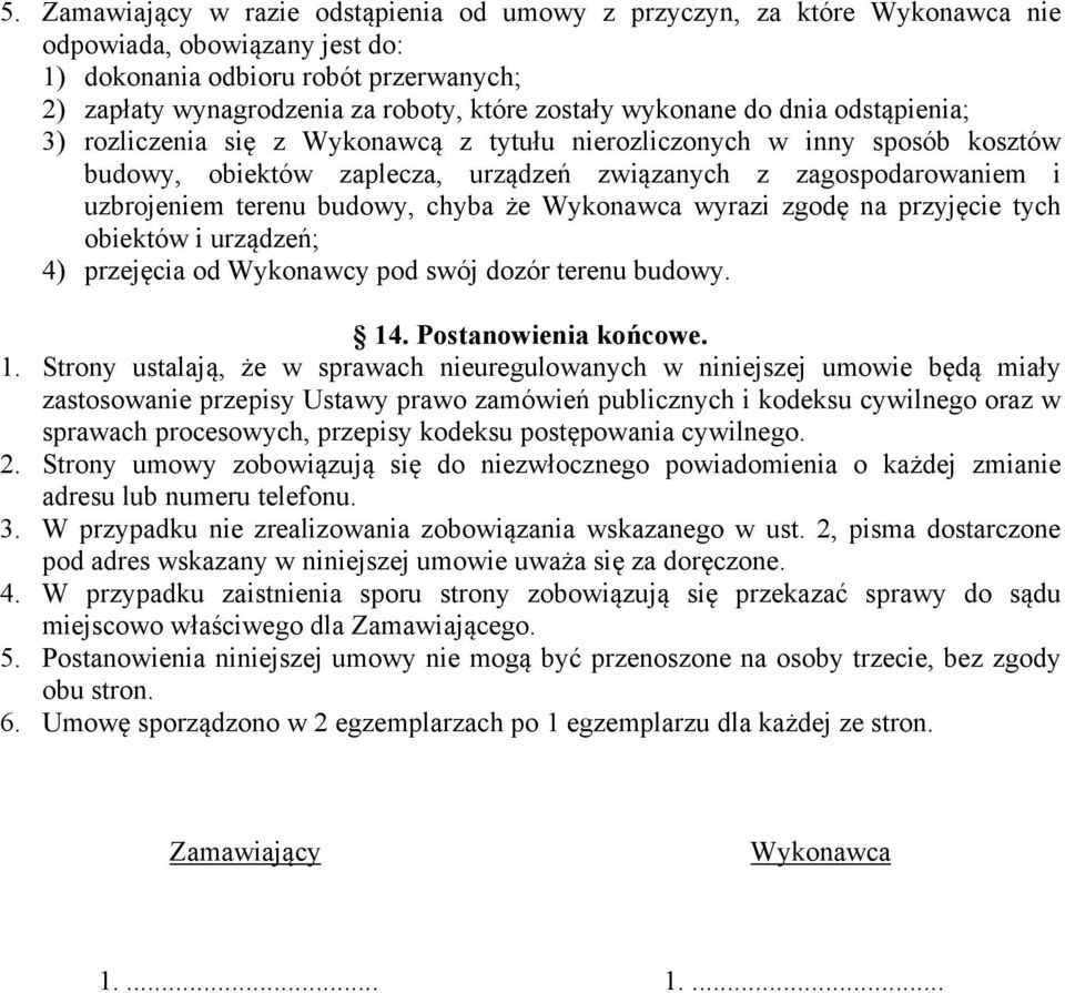 budowy, chyba że Wykonawca wyrazi zgodę na przyjęcie tych obiektów i urządzeń; 4) przejęcia od Wykonawcy pod swój dozór terenu budowy. 14