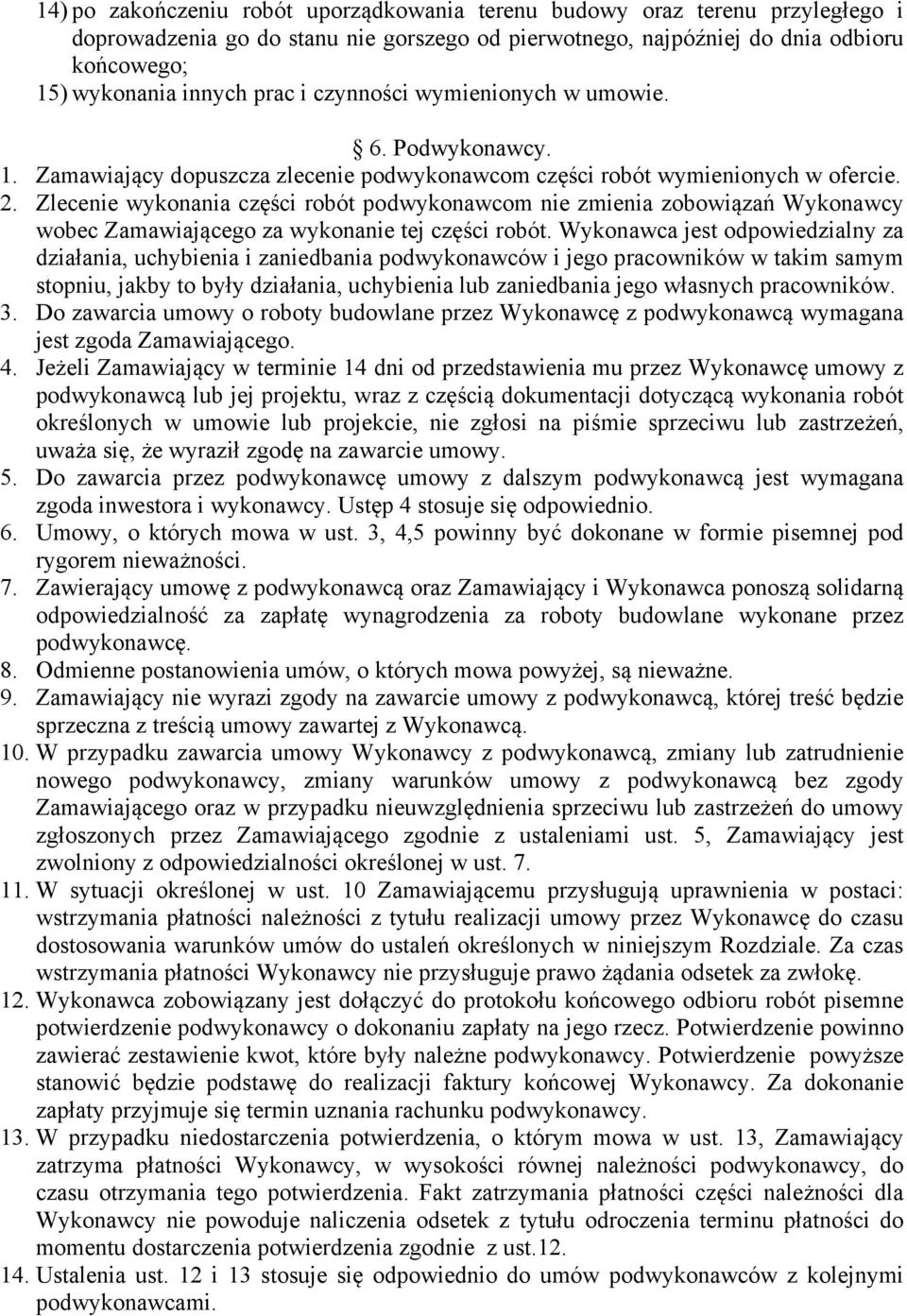 Zlecenie wykonania części robót podwykonawcom nie zmienia zobowiązań Wykonawcy wobec Zamawiającego za wykonanie tej części robót.