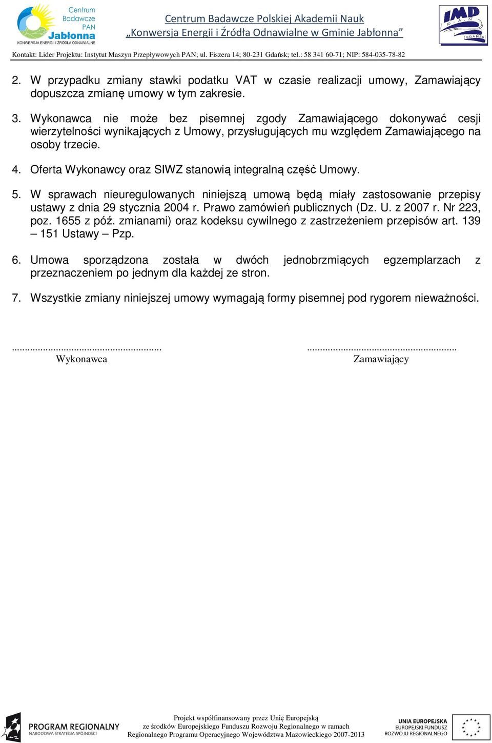 Oferta Wykonawcy oraz SIWZ stanowią integralną część Umowy. 5. W sprawach nieuregulowanych niniejszą umową będą miały zastosowanie przepisy ustawy z dnia 29 stycznia 2004 r.