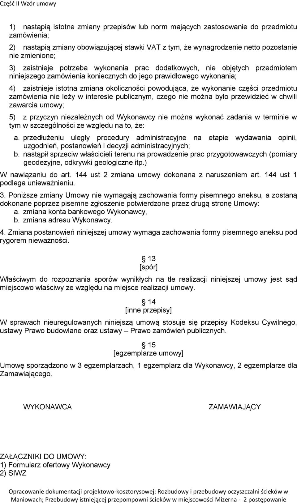 wykonanie części przedmiotu zamówienia nie leży w interesie publicznym, czego nie można było przewidzieć w chwili zawarcia umowy; 5) z przyczyn niezależnych od Wykonawcy nie można wykonać zadania w