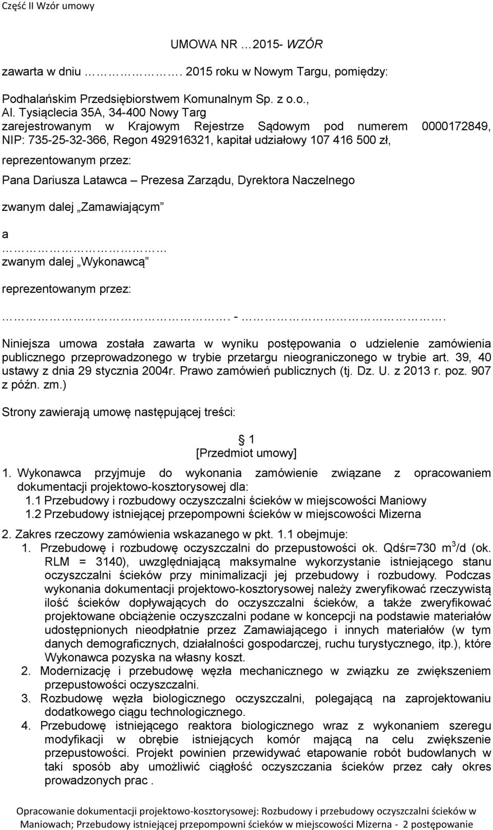 Pana Dariusza Latawca Prezesa Zarządu, Dyrektora Naczelnego zwanym dalej Zamawiającym a zwanym dalej Wykonawcą reprezentowanym przez:. -.