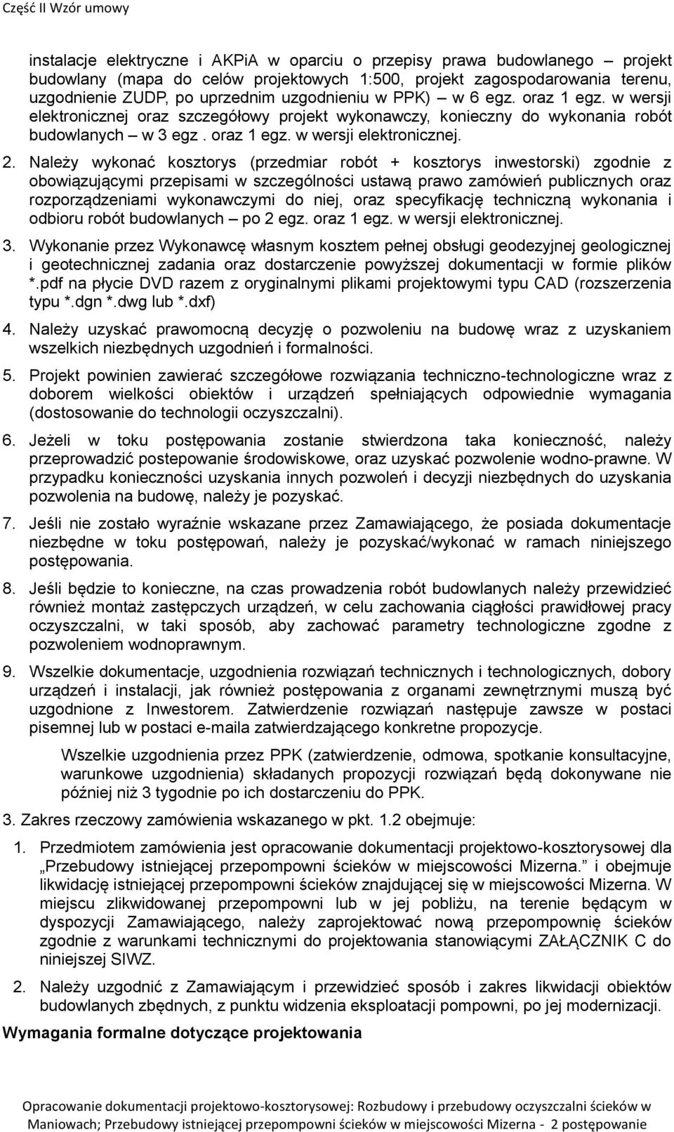 Należy wykonać kosztorys (przedmiar robót + kosztorys inwestorski) zgodnie z obowiązującymi przepisami w szczególności ustawą prawo zamówień publicznych oraz rozporządzeniami wykonawczymi do niej,