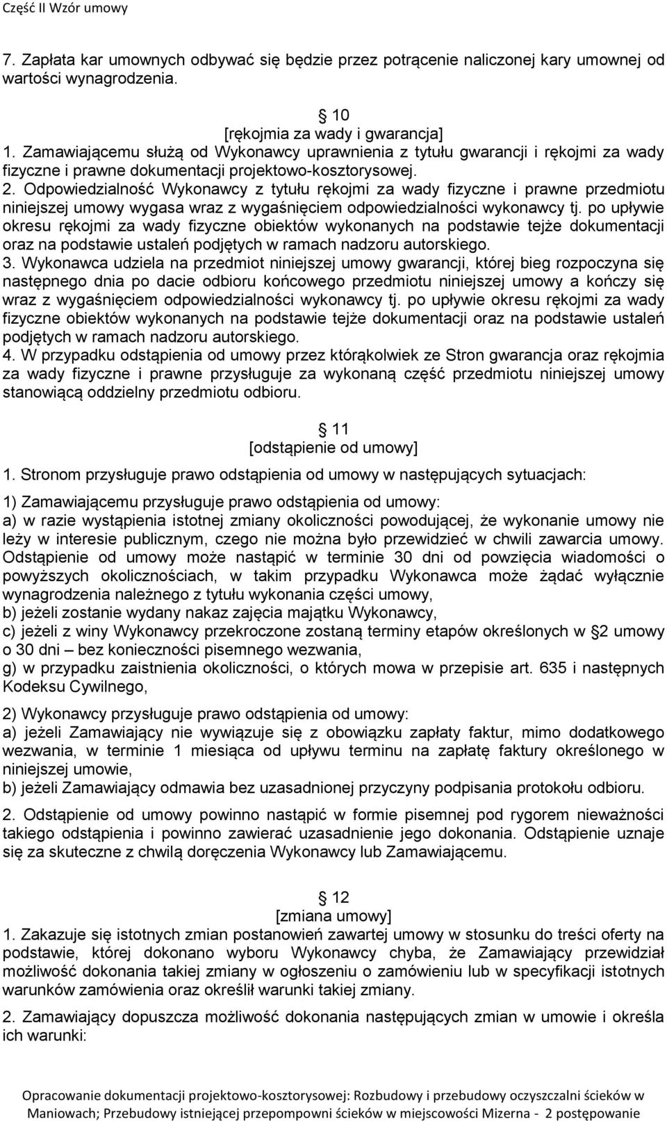 Odpowiedzialność Wykonawcy z tytułu rękojmi za wady fizyczne i prawne przedmiotu niniejszej umowy wygasa wraz z wygaśnięciem odpowiedzialności wykonawcy tj.