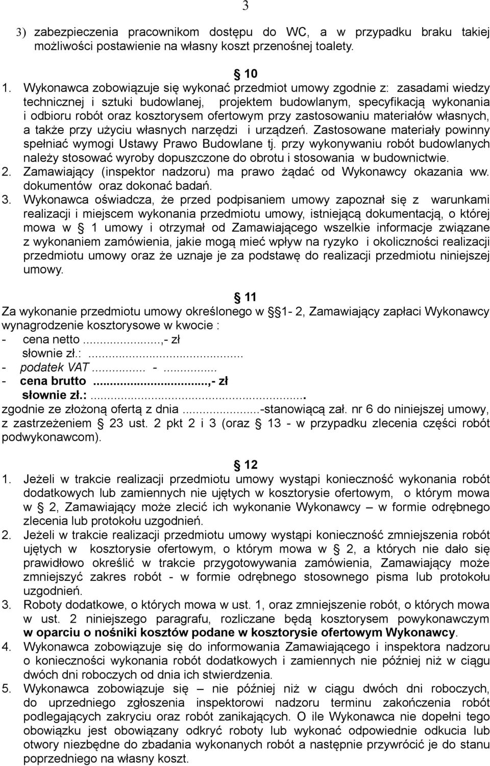 przy zastosowaniu materiałów własnych, a także przy użyciu własnych narzędzi i urządzeń. Zastosowane materiały powinny spełniać wymogi Ustawy Prawo Budowlane tj.