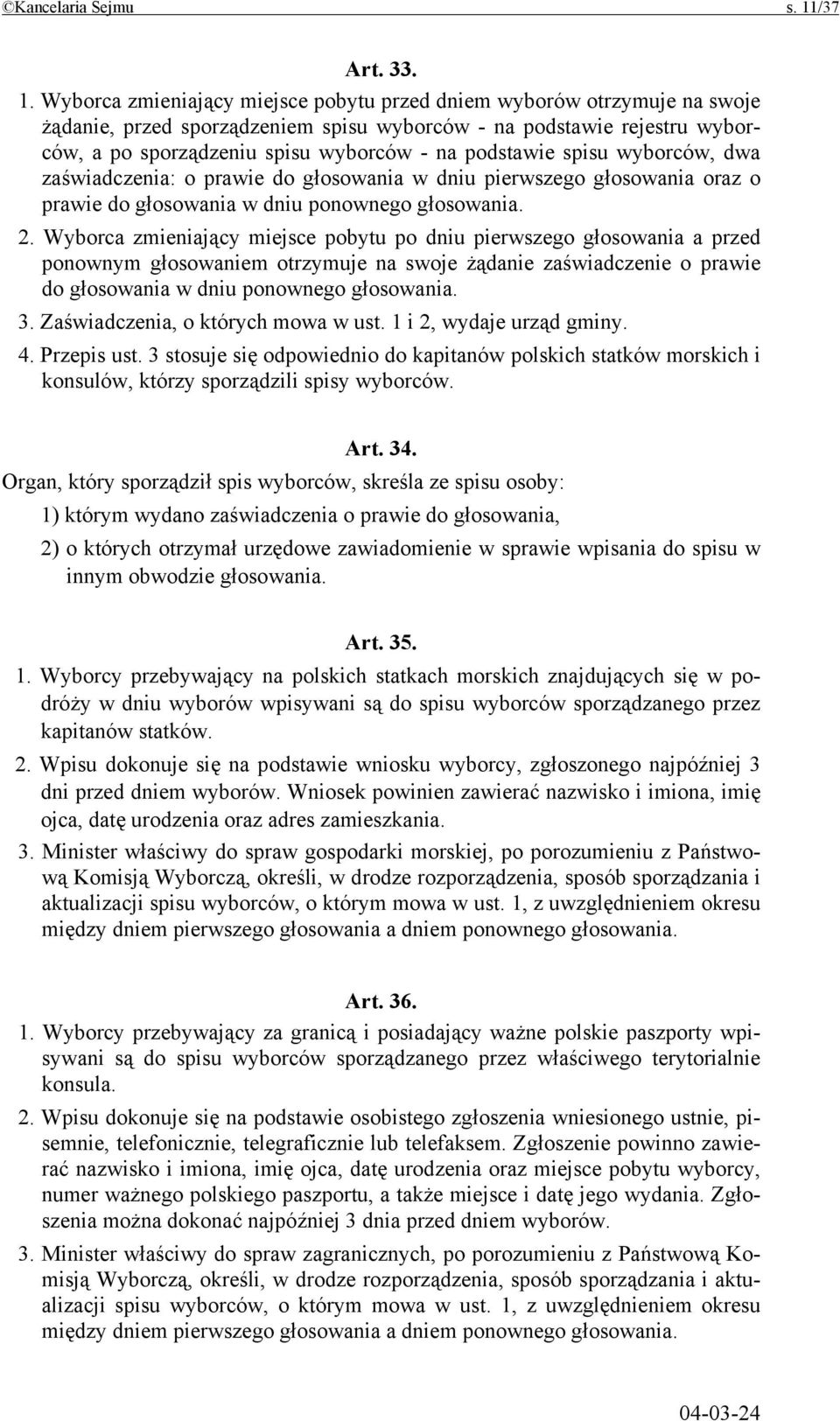 Wyborca zmieniający miejsce pobytu przed dniem wyborów otrzymuje na swoje żądanie, przed sporządzeniem spisu wyborców - na podstawie rejestru wyborców, a po sporządzeniu spisu wyborców - na podstawie