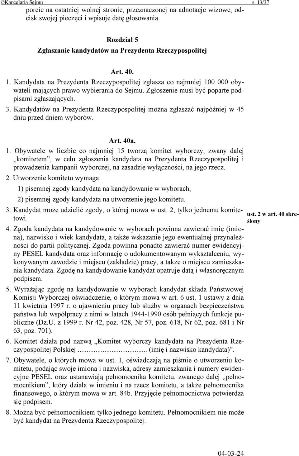 Zgłoszenie musi być poparte podpisami zgłaszających. 3. Kandydatów na Prezydenta Rzeczypospolitej można zgłaszać najpóźniej w 45 dniu przed dniem wyborów. Art. 40a. 1.