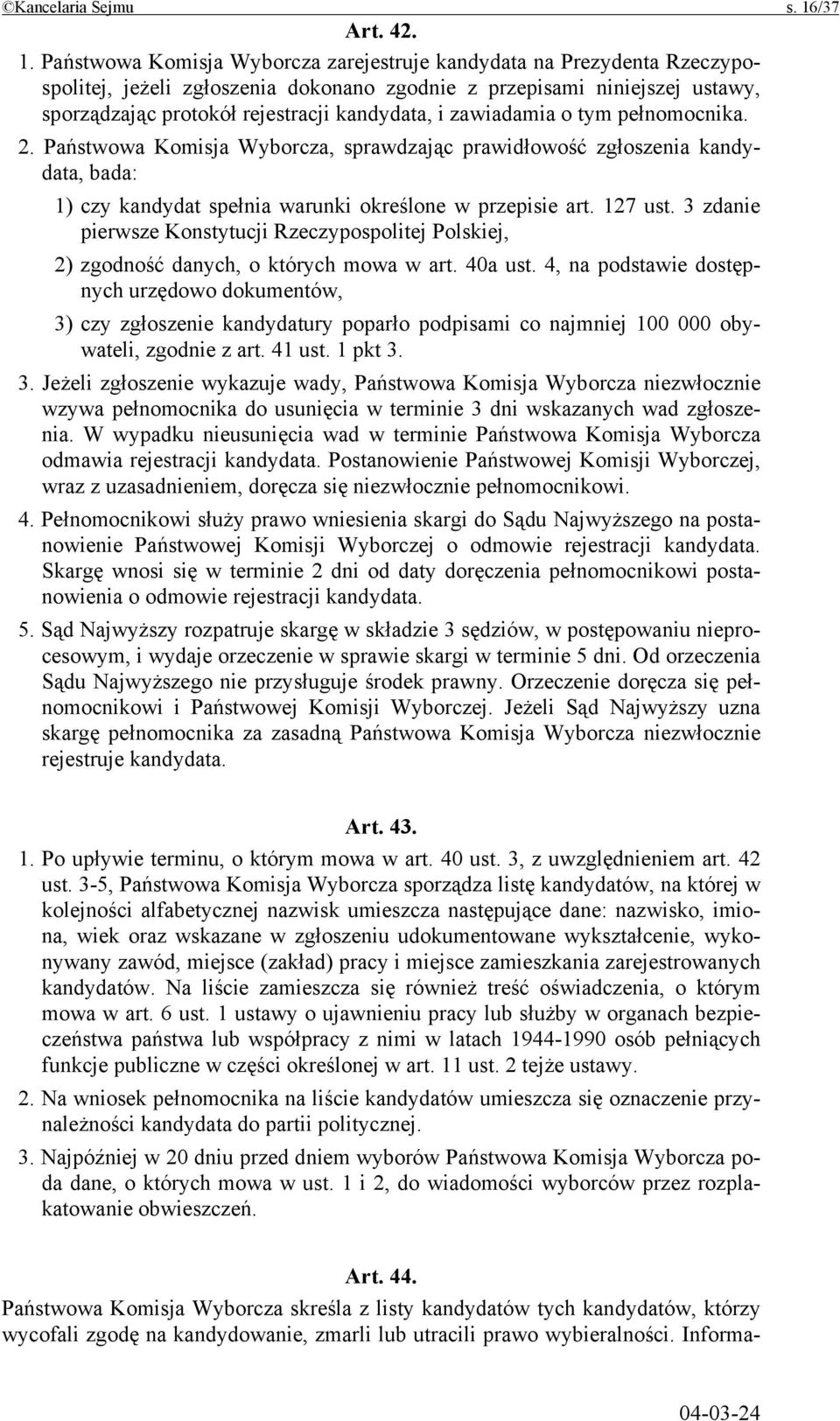 Państwowa Komisja Wyborcza zarejestruje kandydata na Prezydenta Rzeczypospolitej, jeżeli zgłoszenia dokonano zgodnie z przepisami niniejszej ustawy, sporządzając protokół rejestracji kandydata, i