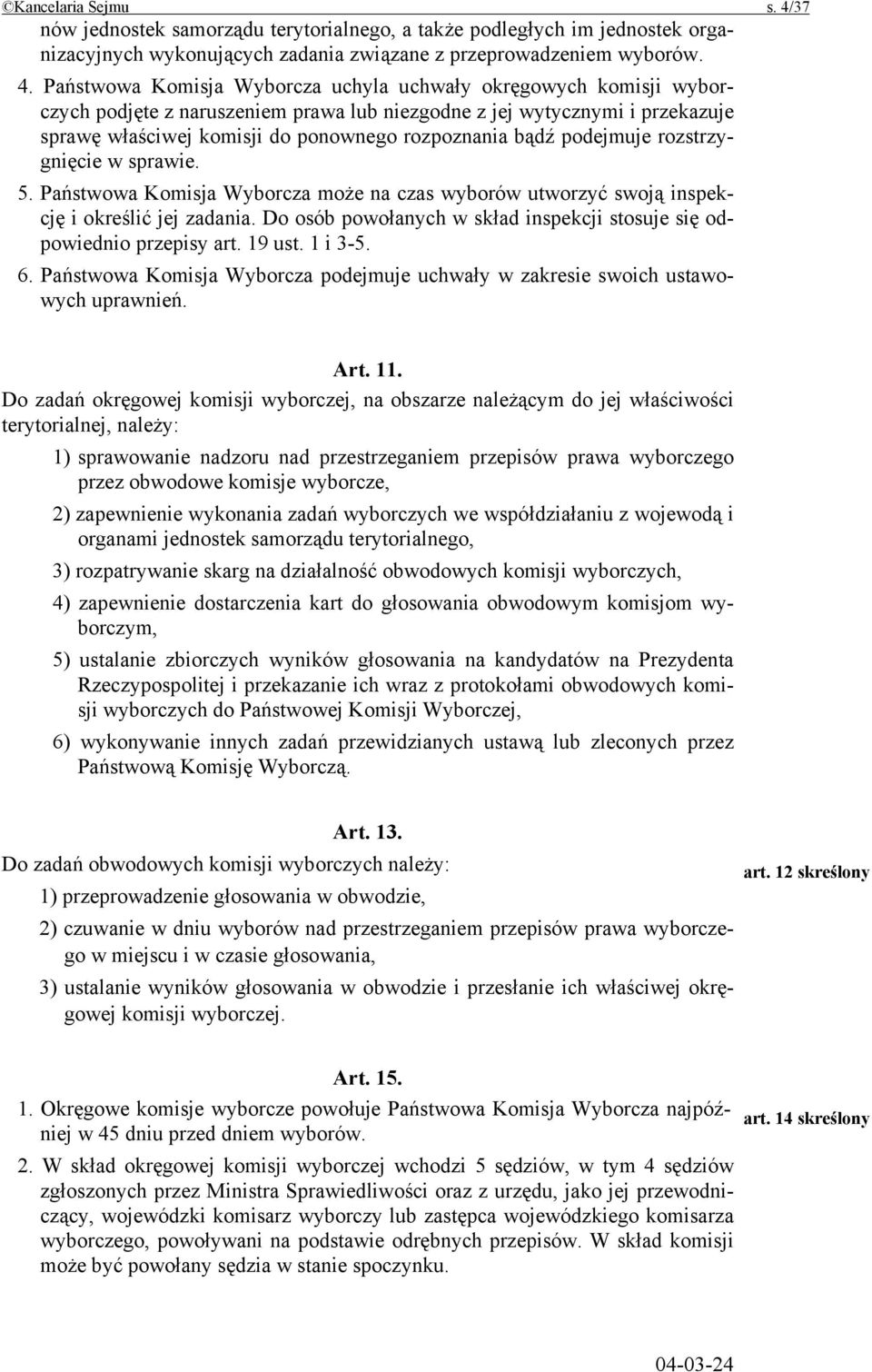 Państwowa Komisja Wyborcza uchyla uchwały okręgowych komisji wyborczych podjęte z naruszeniem prawa lub niezgodne z jej wytycznymi i przekazuje sprawę właściwej komisji do ponownego rozpoznania bądź