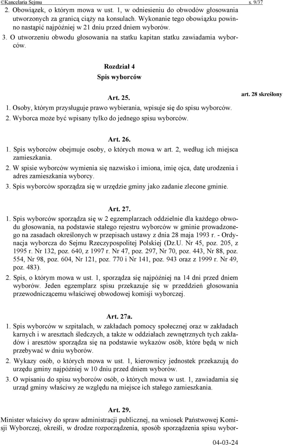 Osoby, którym przysługuje prawo wybierania, wpisuje się do spisu wyborców. 2. Wyborca może być wpisany tylko do jednego spisu wyborców. Art. 29.