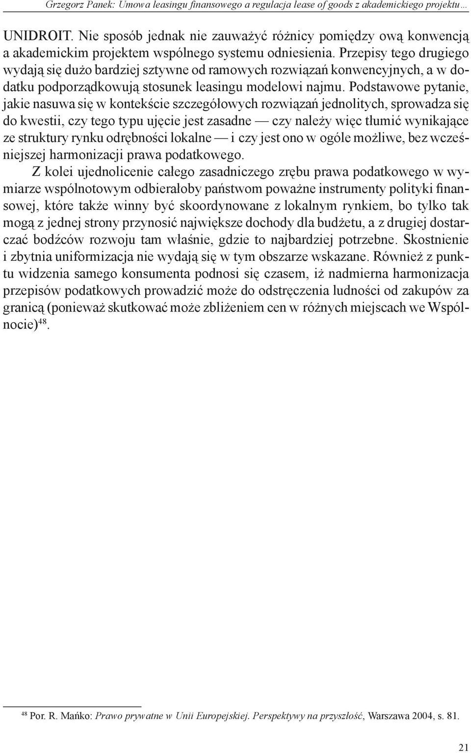 Przepisy tego drugiego wydają się dużo bardziej sztywne od ramowych rozwiązań konwencyjnych, a w dodatku podporządkowują stosunek leasingu modelowi najmu.