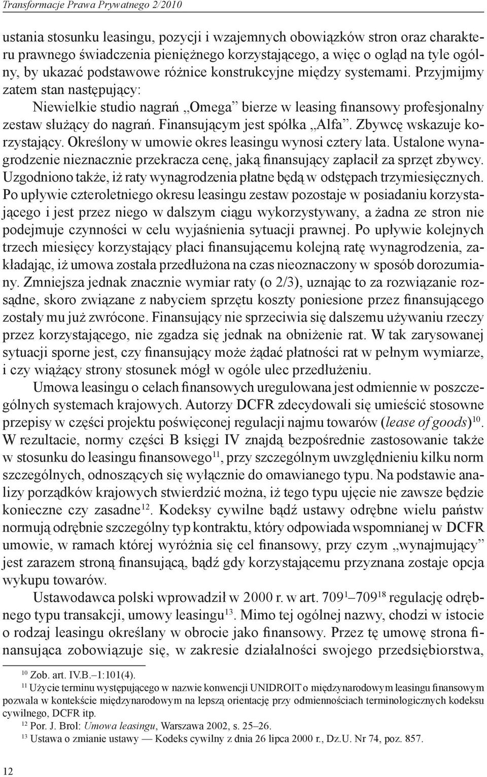 Finansującym jest spółka Alfa. Zbywcę wskazuje korzystający. Określony w umowie okres leasingu wynosi cztery lata.