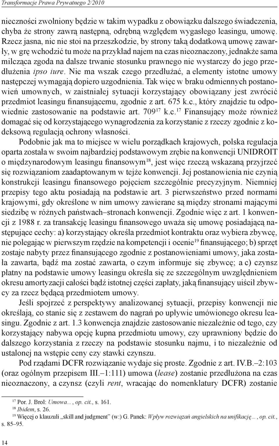 stosunku prawnego nie wystarczy do jego przedłużenia ipso iure. Nie ma wszak czego przedłużać, a elementy istotne umowy następczej wymagają dopiero uzgodnienia.