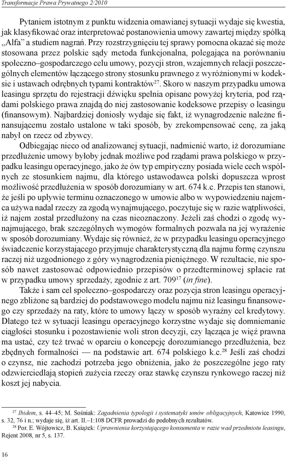 Przy rozstrzygnięciu tej sprawy pomocna okazać się może stosowana przez polskie sądy metoda funkcjonalna, polegająca na porównaniu społeczno gospodarczego celu umowy, pozycji stron, wzajemnych