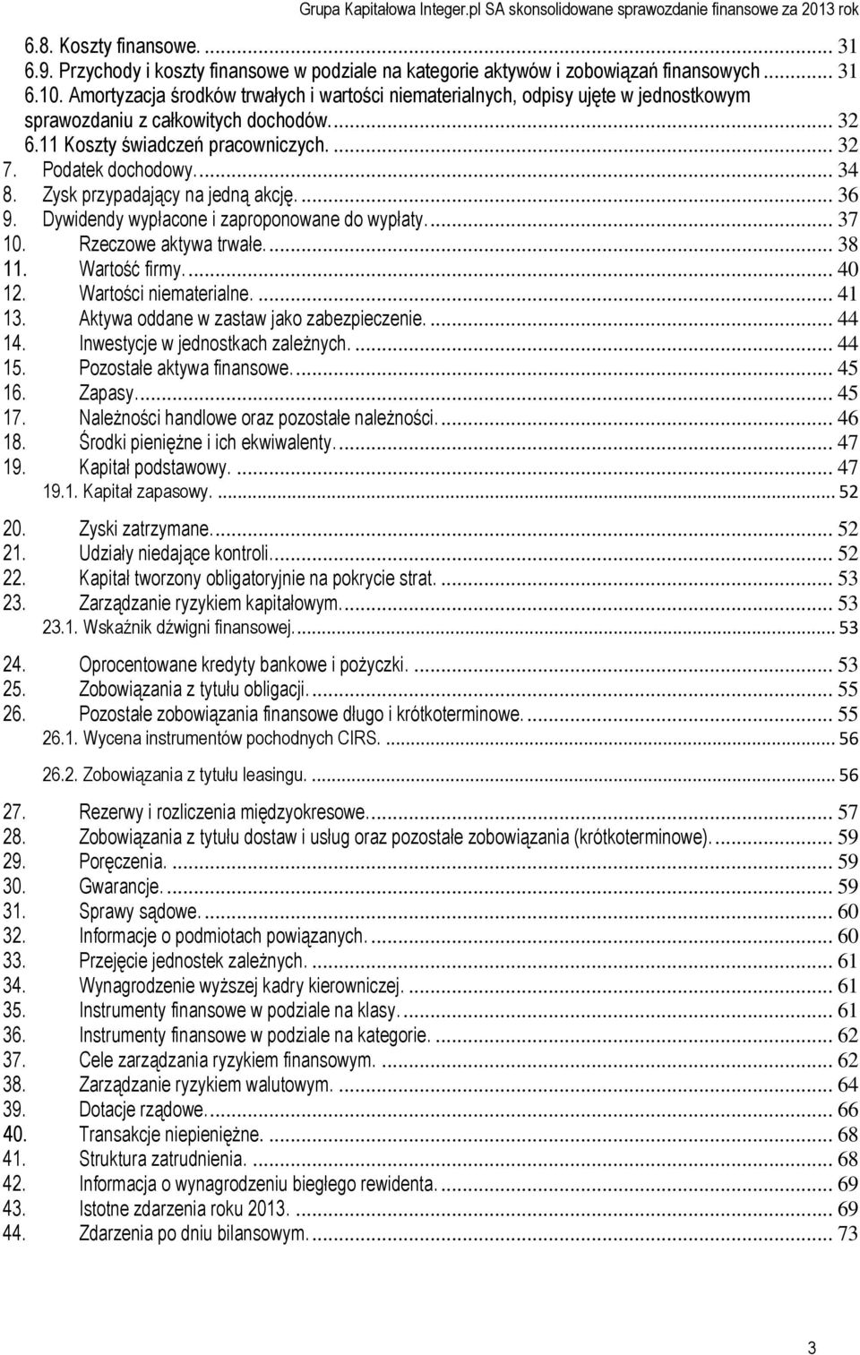 Zysk przypadający na jedną akcję.... 36 9. Dywidendy wypłacone i zaproponowane do wypłaty.... 37 10. Rzeczowe aktywa trwałe.... 38 11. Wartość firmy.... 40 12. Wartości niematerialne.... 41 13.