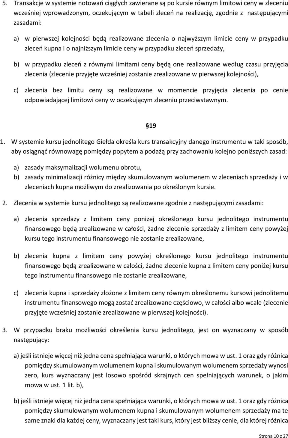 limitami ceny będą one realizowane według czasu przyjęcia zlecenia (zlecenie przyjęte wcześniej zostanie zrealizowane w pierwszej kolejności), c) zlecenia bez limitu ceny są realizowane w momencie