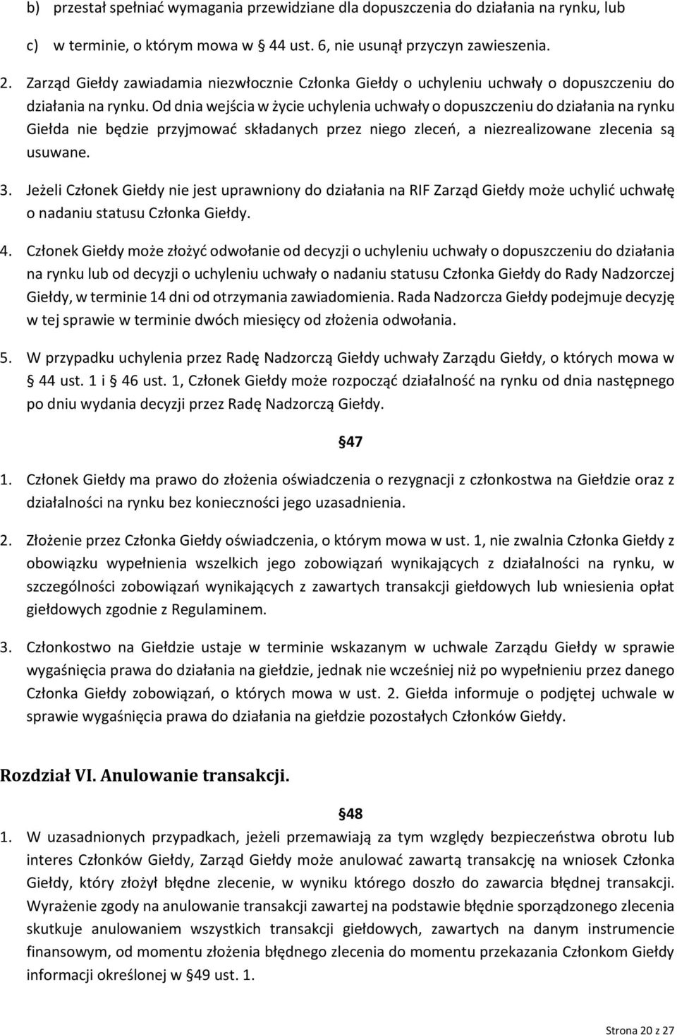 Od dnia wejścia w życie uchylenia uchwały o dopuszczeniu do działania na rynku Giełda nie będzie przyjmować składanych przez niego zleceń, a niezrealizowane zlecenia są usuwane. 3.