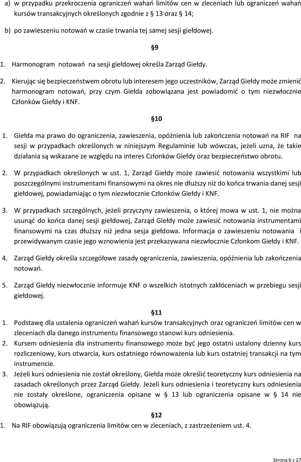 Kierując się bezpieczeństwem obrotu lub interesem jego uczestników, Zarząd Giełdy może zmienić harmonogram notowań, przy czym Giełda zobowiązana jest powiadomić o tym niezwłocznie Członków Giełdy i