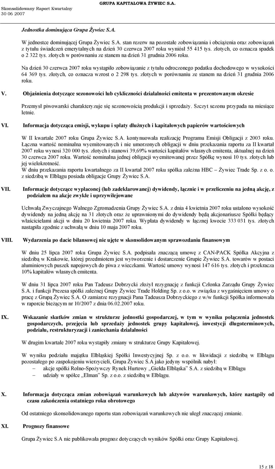 Na dzień 30 czerwca 2007 roku wystąpiło zobowiązanie z tytułu odroczonego podatku dochodowego w wysokości 64 369 tys. złotych, co oznacza wzrost o 2 298 tys.