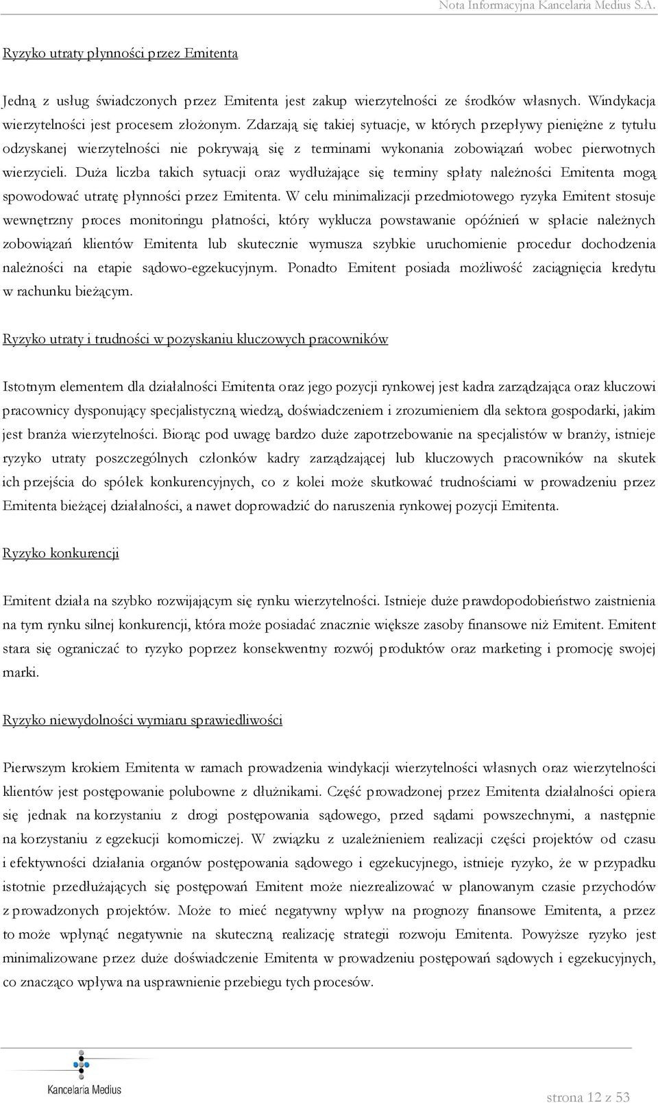 Duża liczba takich sytuacji oraz wydłużające się terminy spłaty należności Emitenta mogą spowodować utratę płynności przez Emitenta.