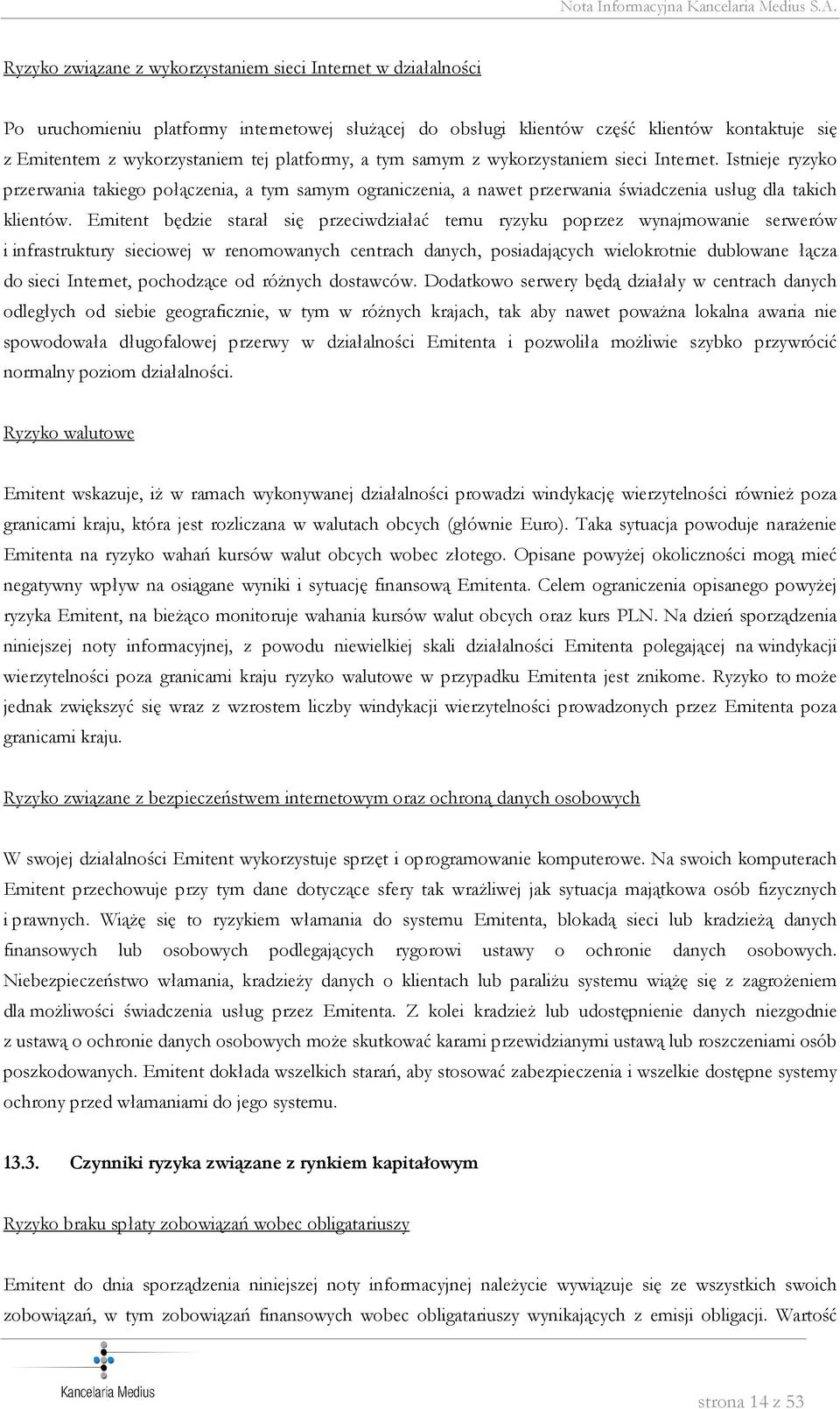 Emitent będzie starał się przeciwdziałać temu ryzyku poprzez wynajmowanie serwerów i infrastruktury sieciowej w renomowanych centrach danych, posiadających wielokrotnie dublowane łącza do sieci