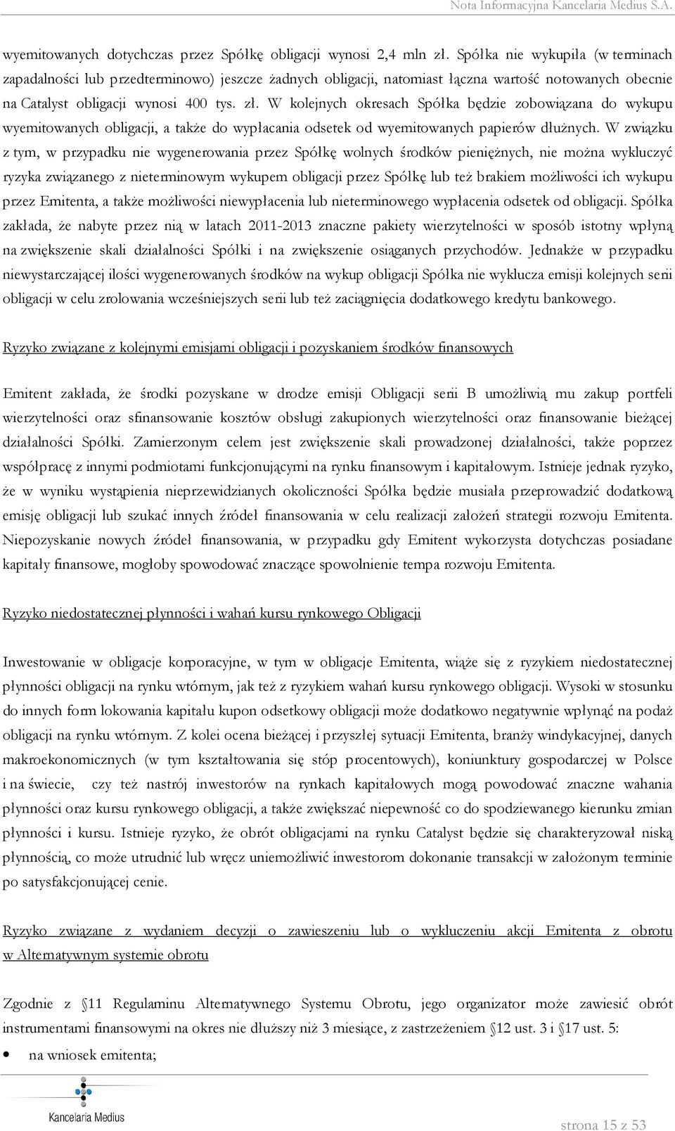 W kolejnych okresach Spółka będzie zobowiązana do wykupu wyemitowanych obligacji, a także do wypłacania odsetek od wyemitowanych papierów dłużnych.