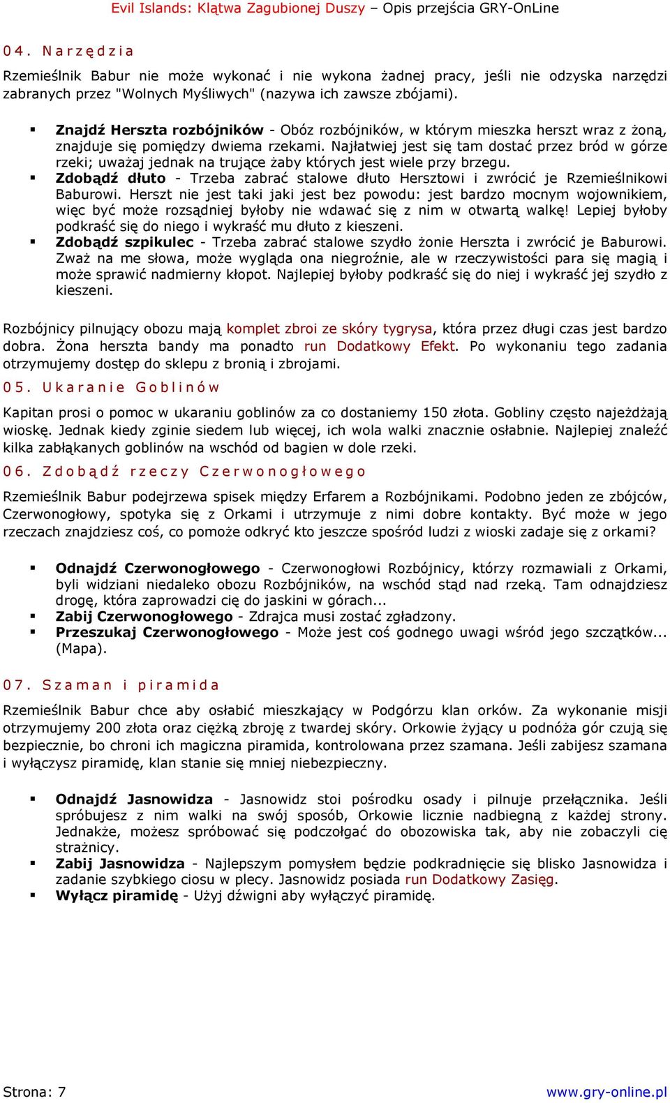Najłatwiej jest się tam dostać przez bród w górze rzeki; uważaj jednak na trujące żaby których jest wiele przy brzegu.
