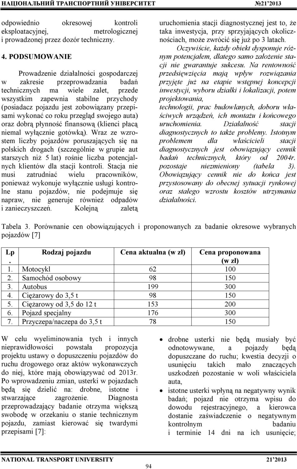 przepisami wykonać co roku przegląd swojego auta) oraz dobrą płynność finansową (klienci płacą niemal wyłącznie gotówką).