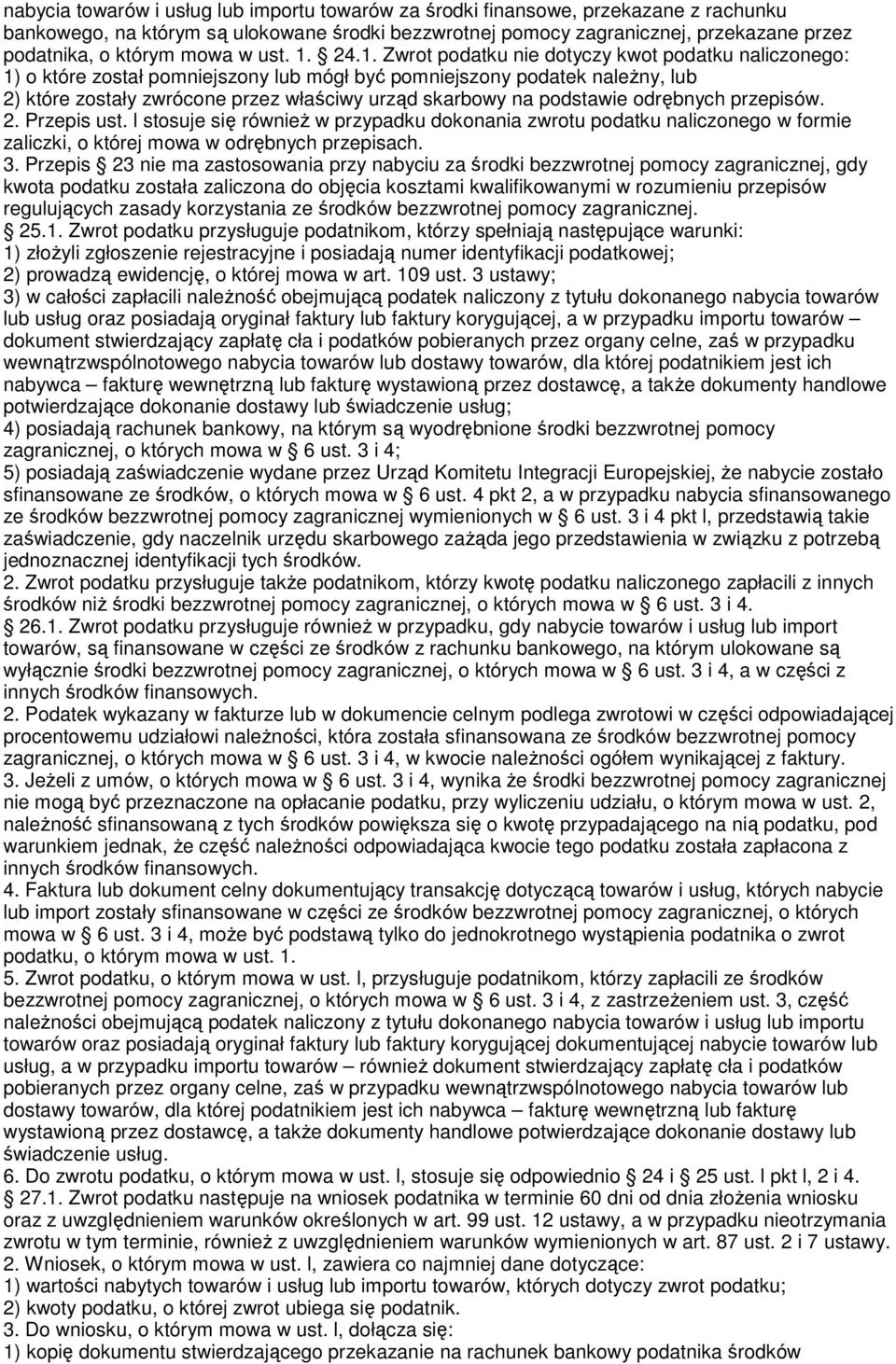 24.1. Zwrot podatku nie dotyczy kwot podatku naliczonego: 1) o które został pomniejszony lub mógł być pomniejszony podatek naleŝny, lub 2) które zostały zwrócone przez właściwy urząd skarbowy na