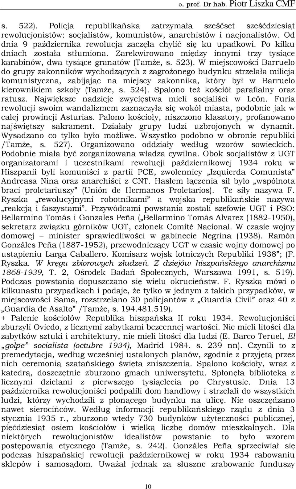 W miejscowości Barruelo do grupy zakonników wychodzących z zagrożonego budynku strzelała milicja komunistyczna, zabijając na miejscy zakonnika, który był w Barruelo kierownikiem szkoły (Tamże, s.