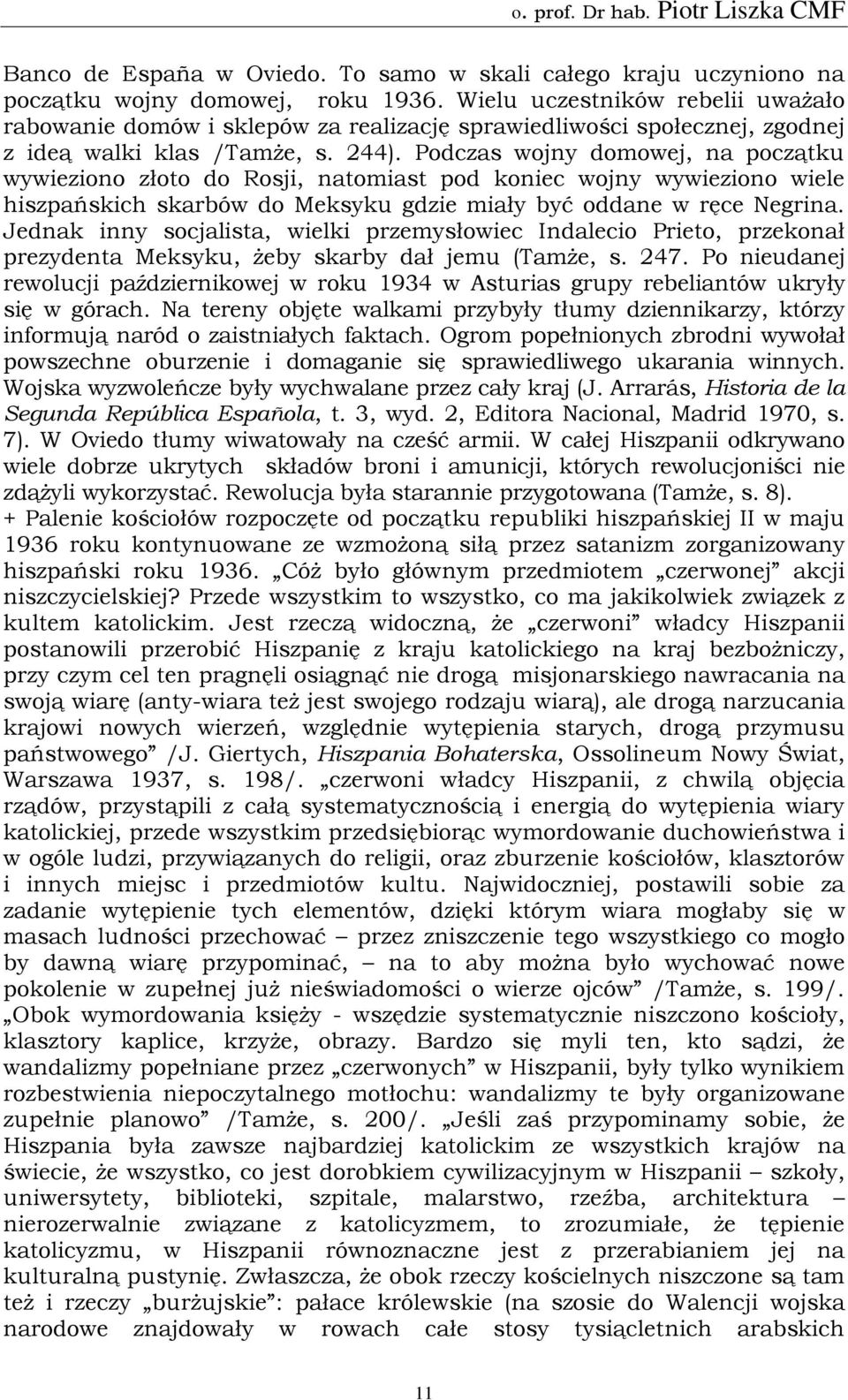 Podczas wojny domowej, na początku wywieziono złoto do Rosji, natomiast pod koniec wojny wywieziono wiele hiszpańskich skarbów do Meksyku gdzie miały być oddane w ręce Negrina.