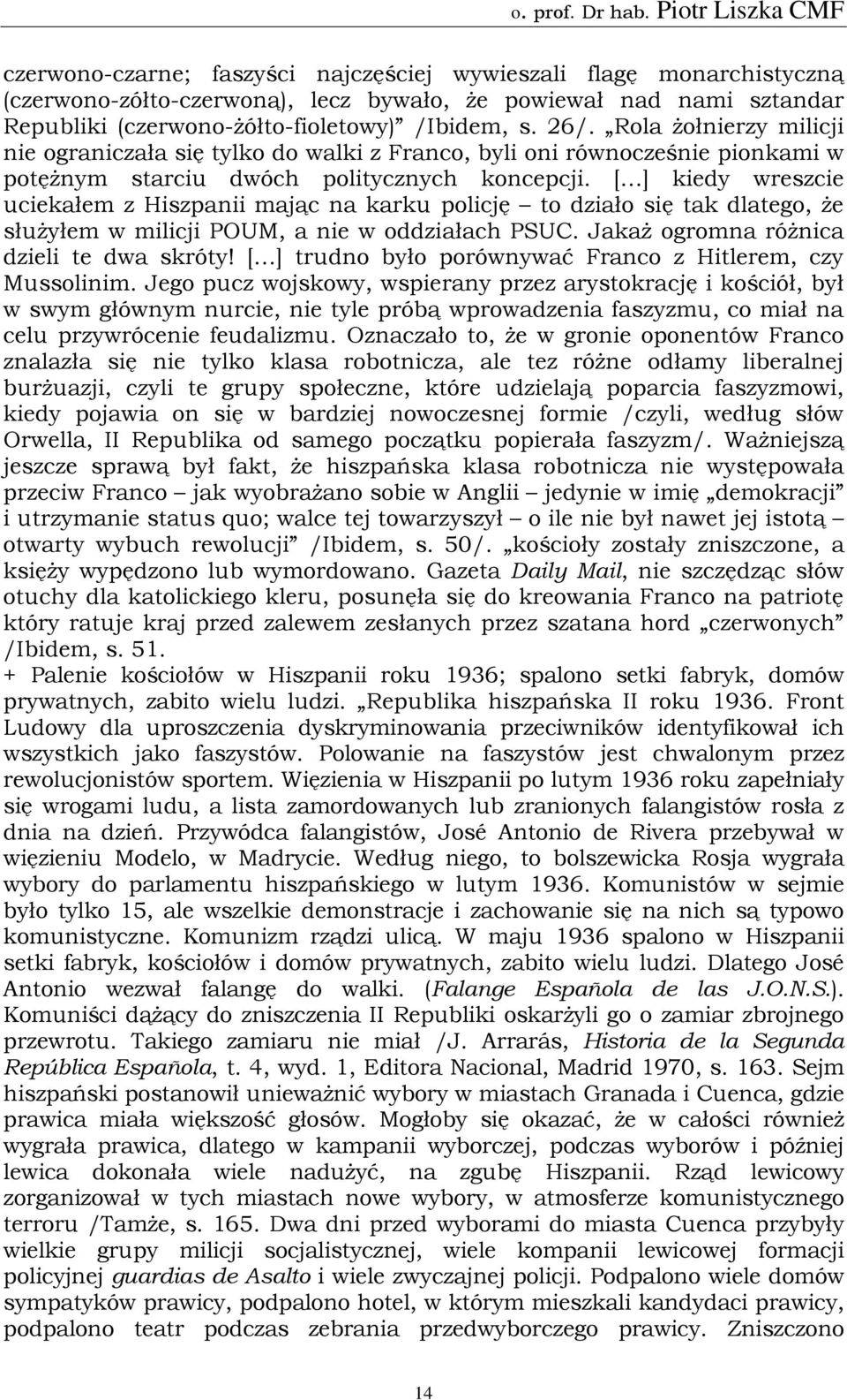 [ ] kiedy wreszcie uciekałem z Hiszpanii mając na karku policję to działo się tak dlatego, że służyłem w milicji POUM, a nie w oddziałach PSUC. Jakaż ogromna różnica dzieli te dwa skróty!