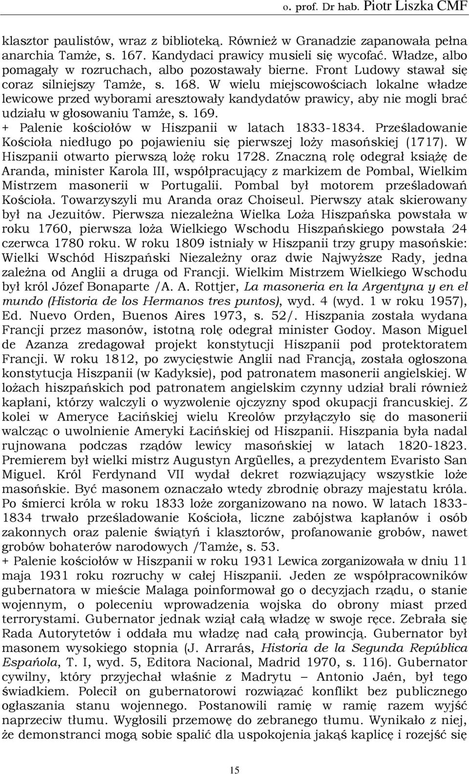 169. + Palenie kościołów w Hiszpanii w latach 1833-1834. Prześladowanie Kościoła niedługo po pojawieniu się pierwszej loży masońskiej (1717). W Hiszpanii otwarto pierwszą lożę roku 1728.