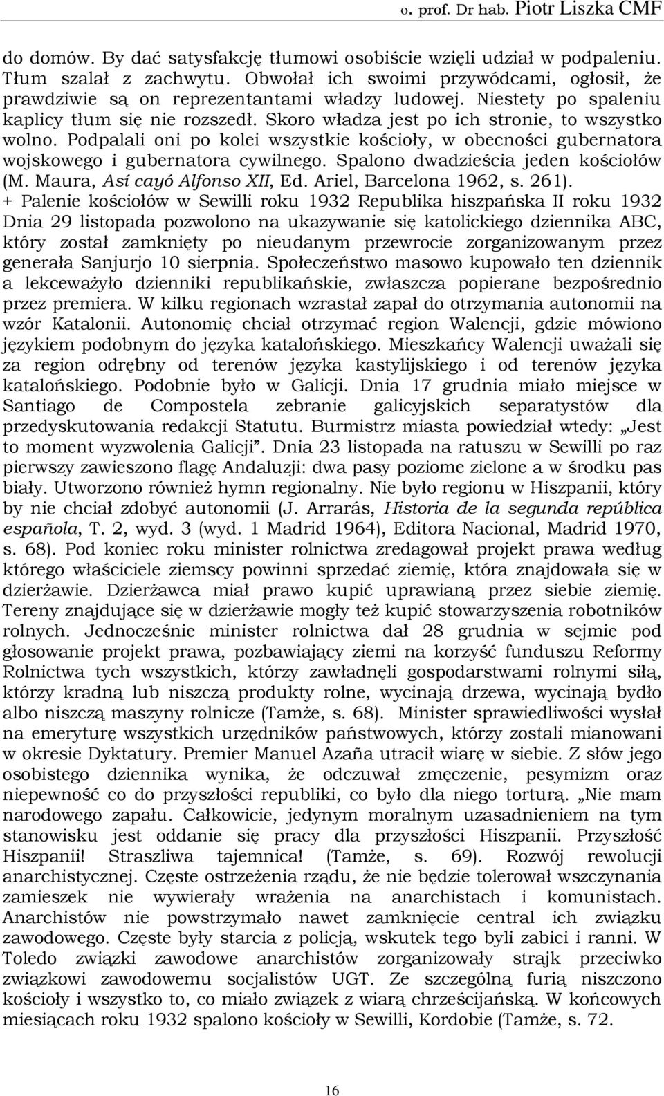 Podpalali oni po kolei wszystkie kościoły, w obecności gubernatora wojskowego i gubernatora cywilnego. Spalono dwadzieścia jeden kościołów (M. Maura, Así cayó Alfonso XII, Ed.