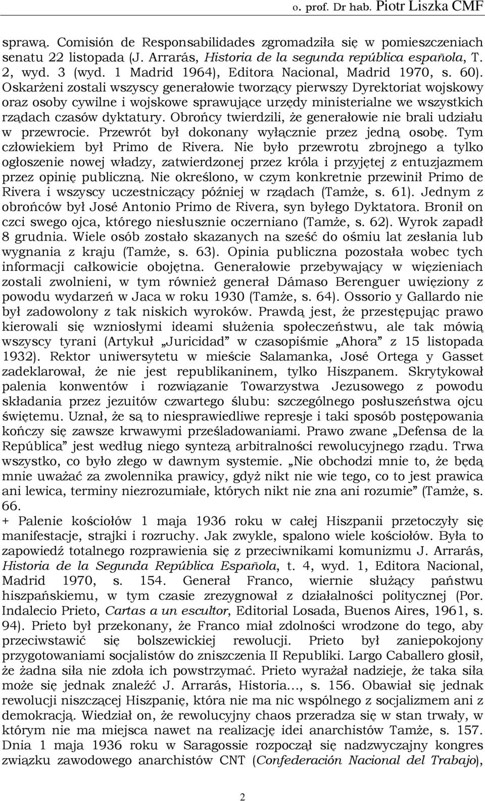 Oskarżeni zostali wszyscy generałowie tworzący pierwszy Dyrektoriat wojskowy oraz osoby cywilne i wojskowe sprawujące urzędy ministerialne we wszystkich rządach czasów dyktatury.