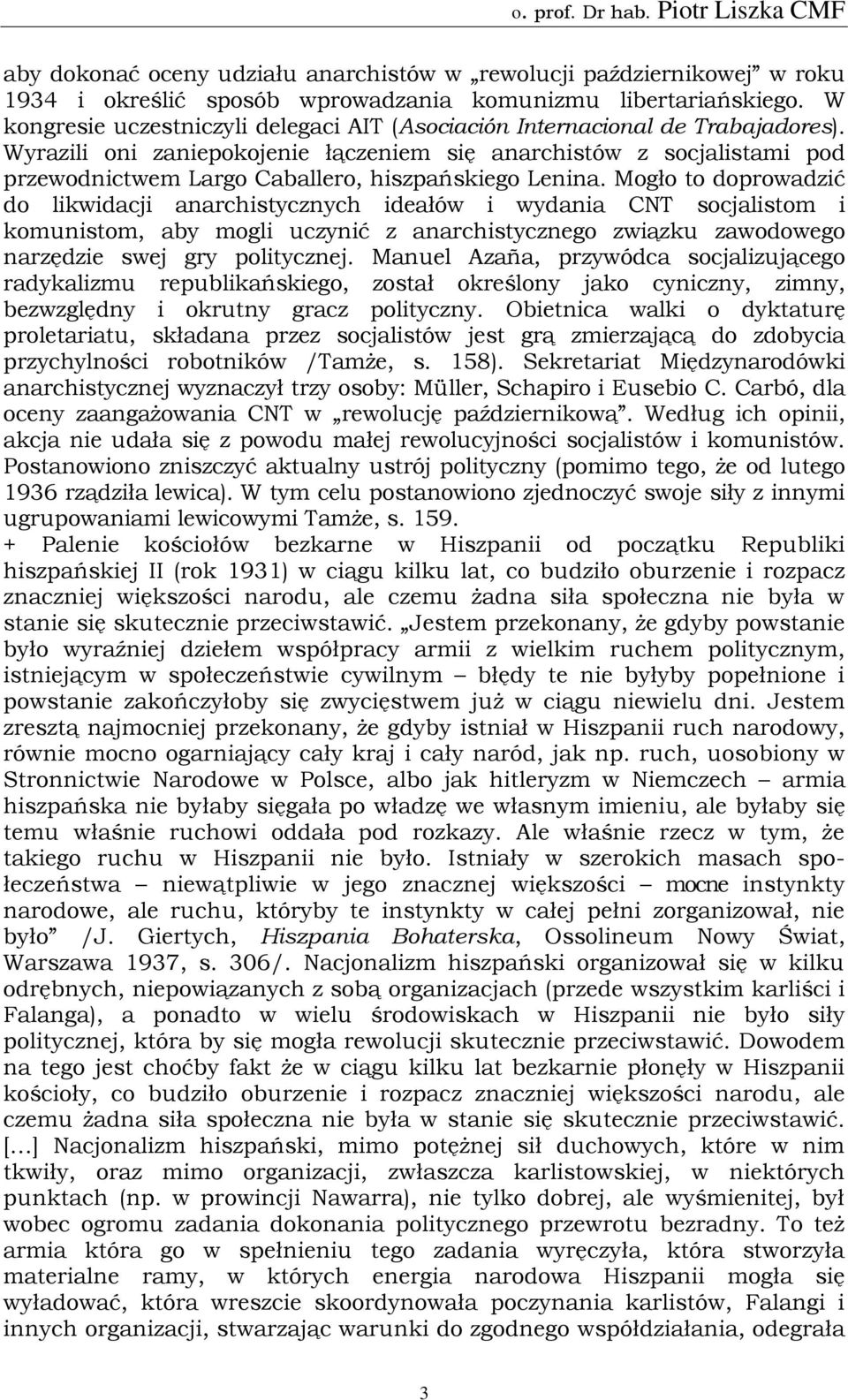 Wyrazili oni zaniepokojenie łączeniem się anarchistów z socjalistami pod przewodnictwem Largo Caballero, hiszpańskiego Lenina.