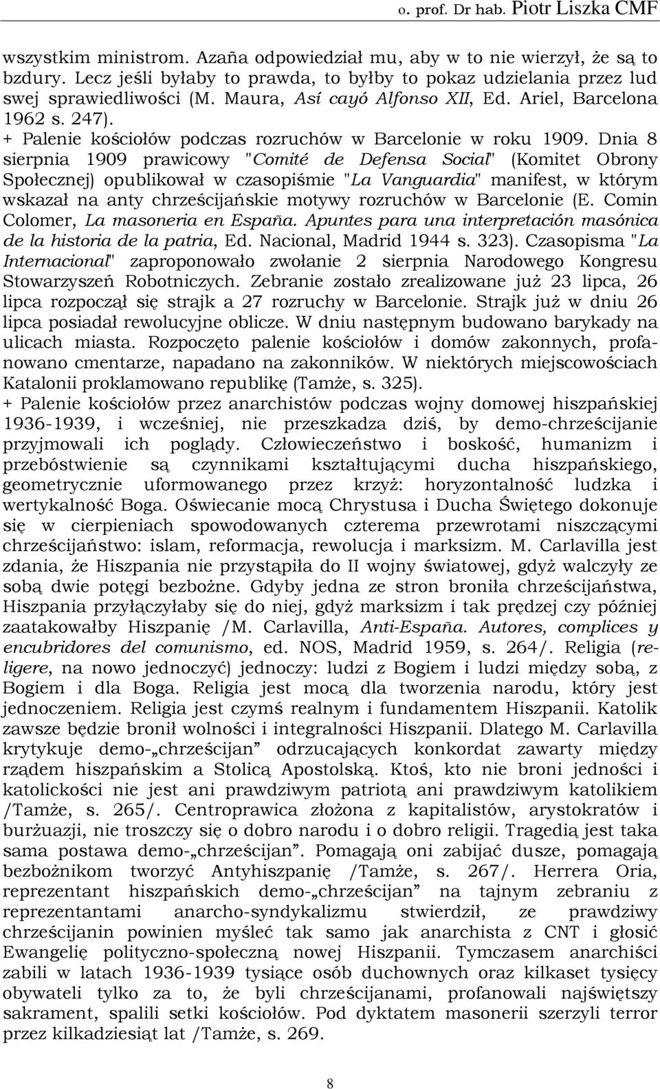 Dnia 8 sierpnia 1909 prawicowy "Comité de Defensa Social" (Komitet Obrony Społecznej) opublikował w czasopiśmie "La Vanguardia" manifest, w którym wskazał na anty chrześcijańskie motywy rozruchów w