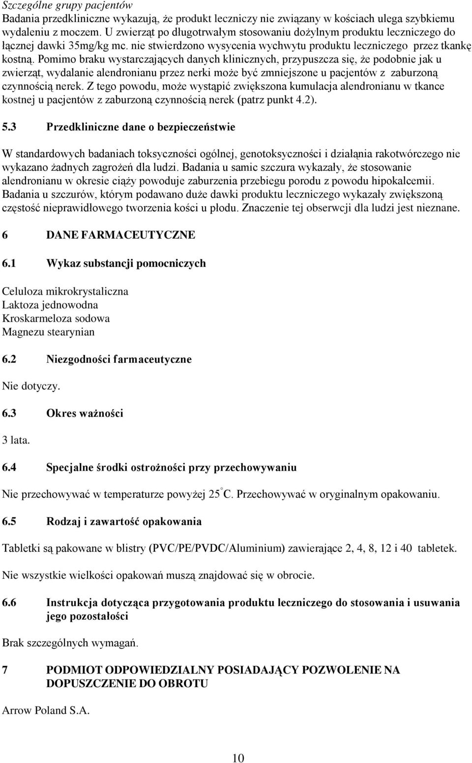 Pomimo braku wystarczających danych klinicznych, przypuszcza się, że podobnie jak u zwierząt, wydalanie alendronianu przez nerki może być zmniejszone u pacjentów z zaburzoną czynnością nerek.