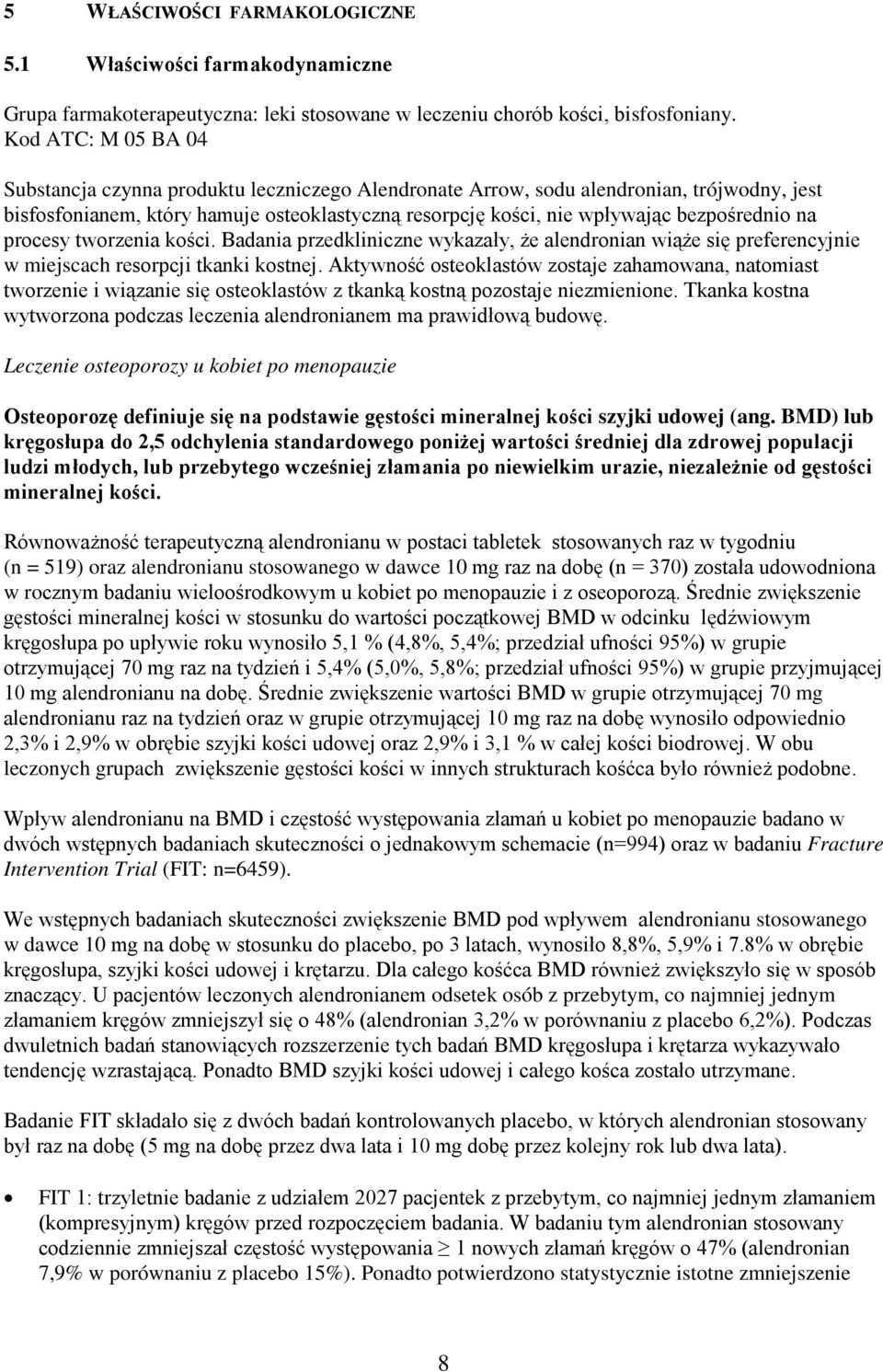 bezpośrednio na procesy tworzenia kości. Badania przedkliniczne wykazały, że alendronian wiąże się preferencyjnie w miejscach resorpcji tkanki kostnej.