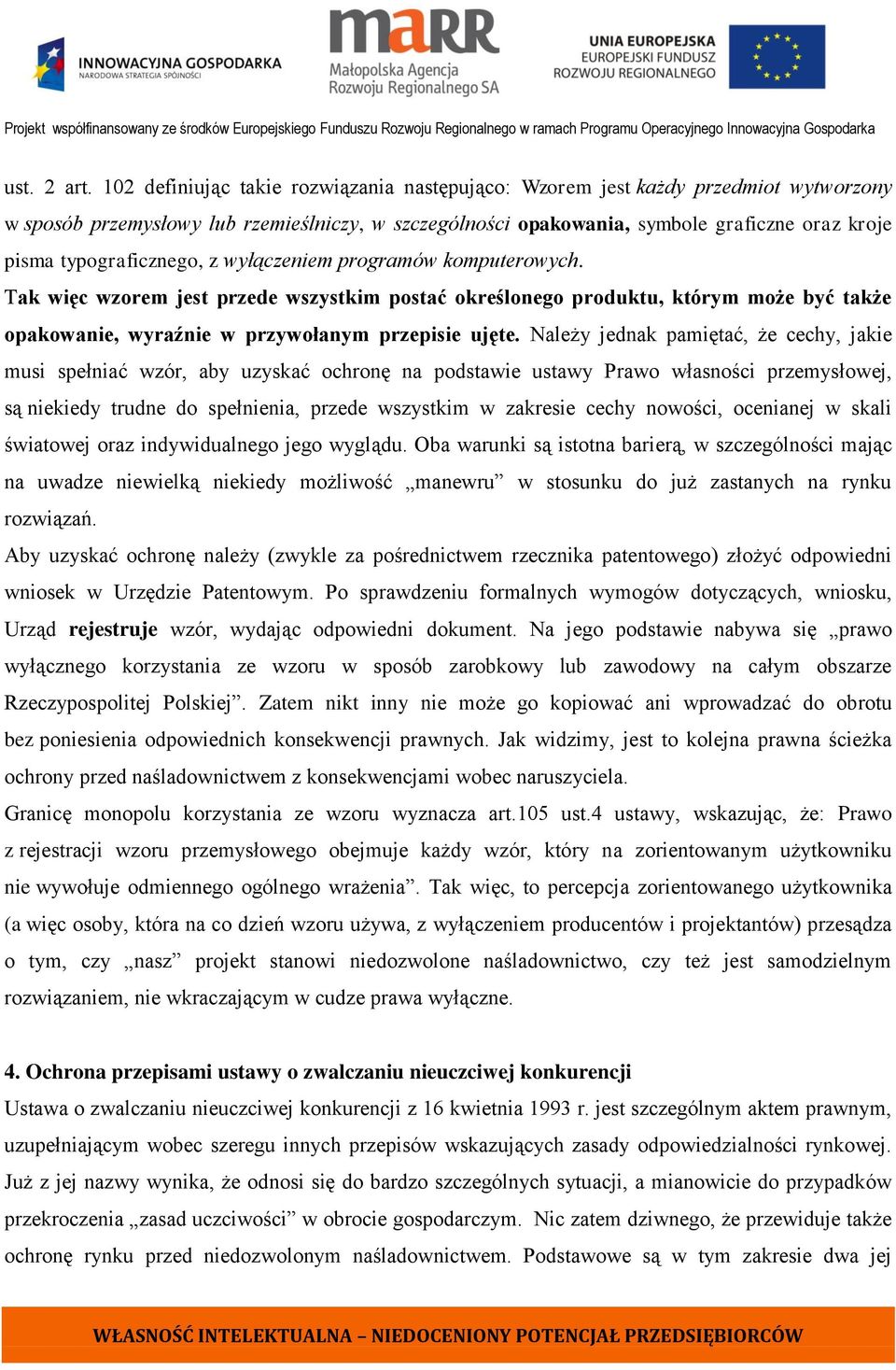 typograficznego, z wyłączeniem programów komputerowych. Tak więc wzorem jest przede wszystkim postać określonego produktu, którym może być także opakowanie, wyraźnie w przywołanym przepisie ujęte.