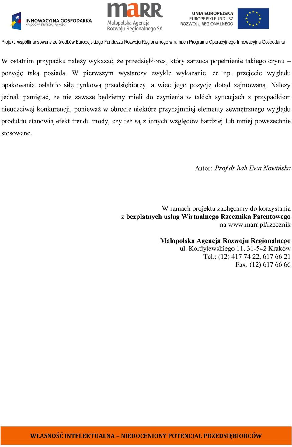 Należy jednak pamiętać, że nie zawsze będziemy mieli do czynienia w takich sytuacjach z przypadkiem nieuczciwej konkurencji, ponieważ w obrocie niektóre przynajmniej elementy zewnętrznego wyglądu