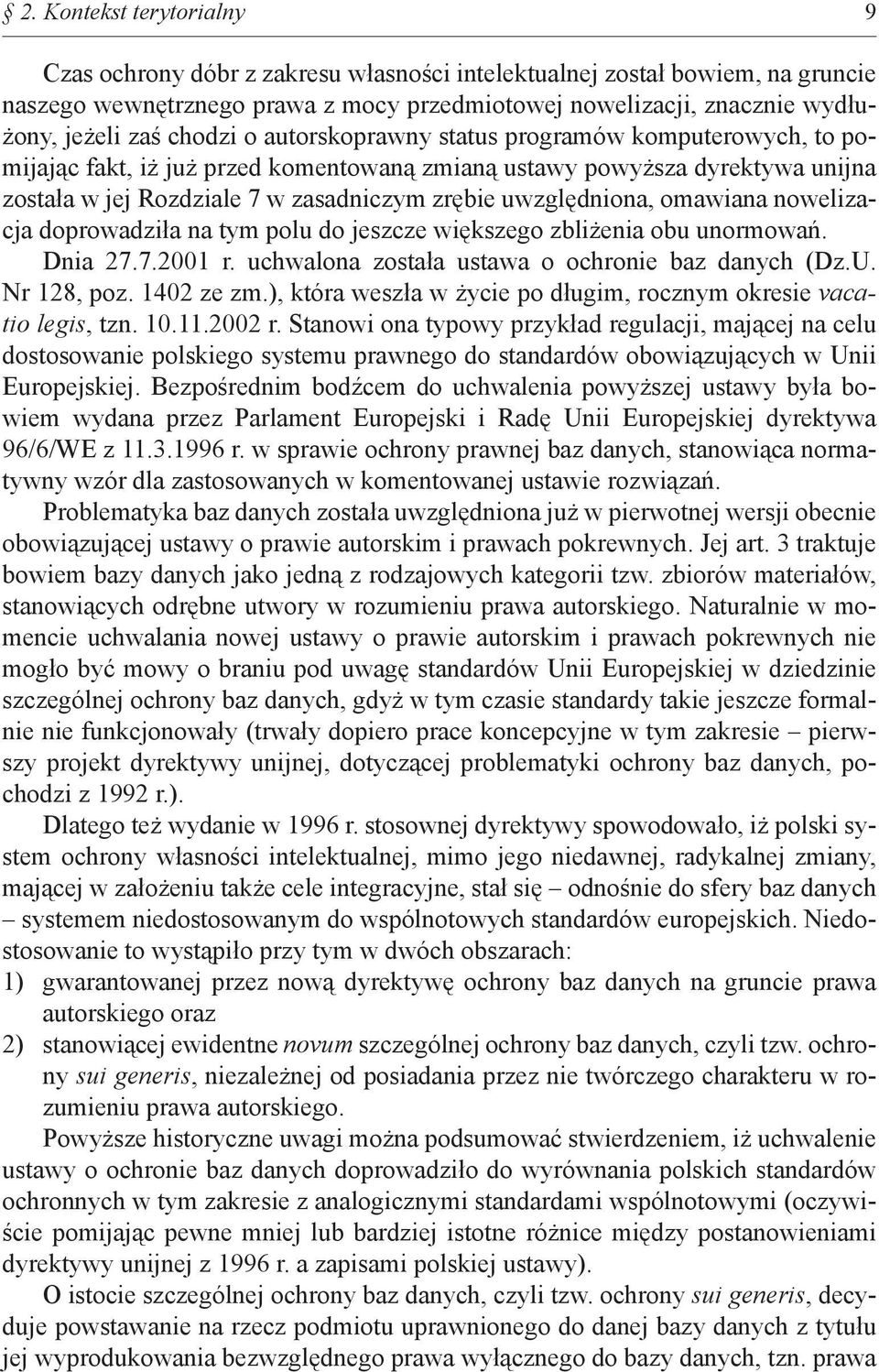 uwzględniona, omawiana nowelizacja doprowadziła na tym polu do jeszcze większego zbliżenia obu unormowań. Dnia 27.7.2001 r. uchwalona została ustawa o ochronie baz danych (Dz.U. Nr 128, poz.