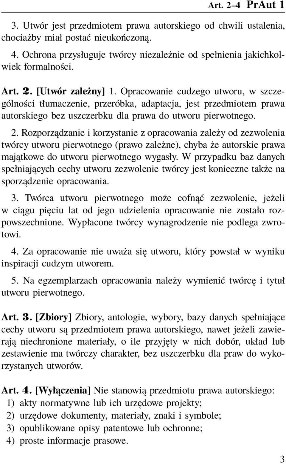 W przypadku baz danych spełniających cechy utworu zezwolenie twórcy jest konieczne także na sporządzenie opracowania. 3.