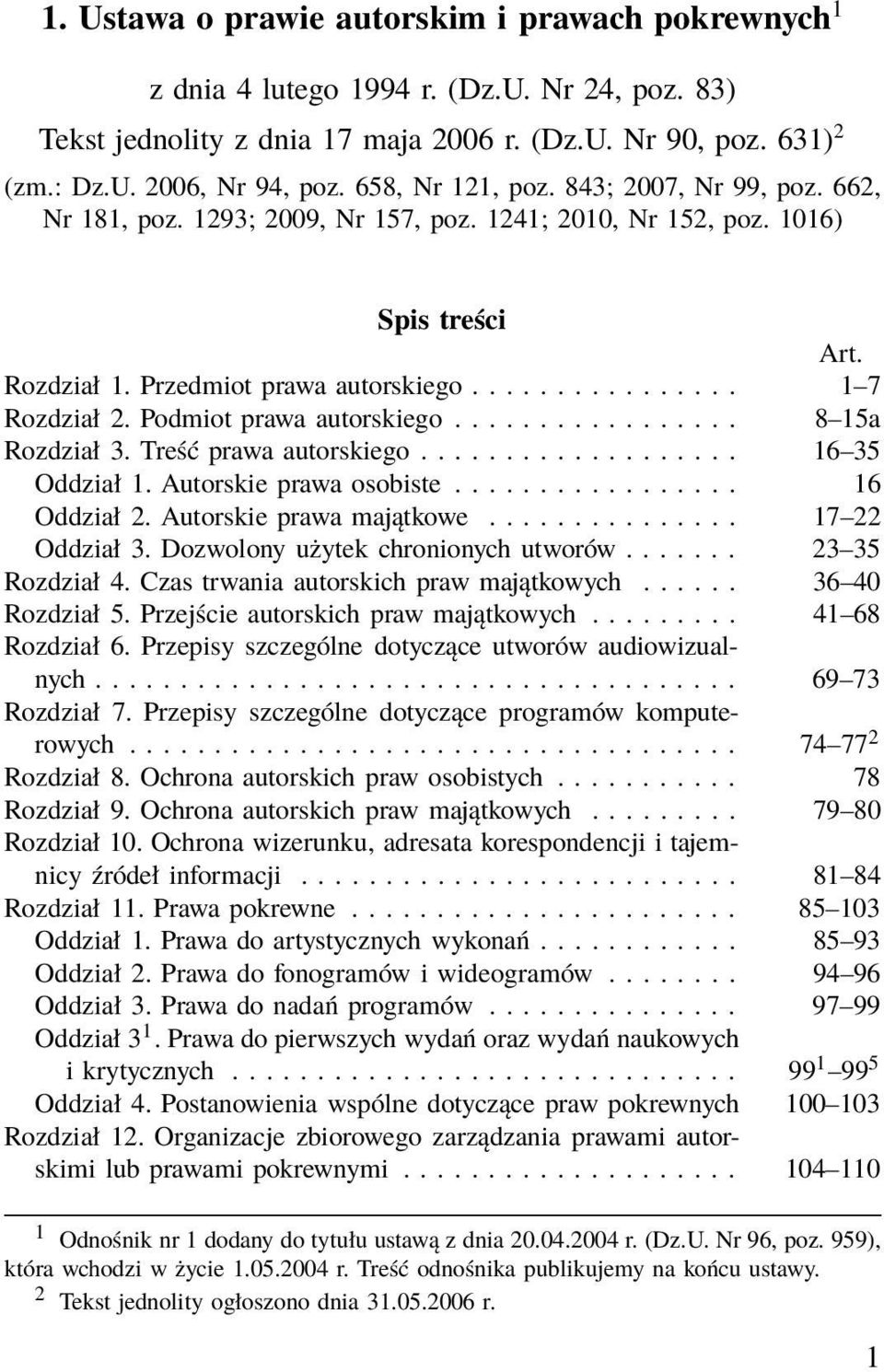 Podmiot prawa autorskiego................. 8 15a Rozdział 3. Treść prawa autorskiego................... 16 35 Oddział 1. Autorskie prawa osobiste................. 16 Oddział 2.