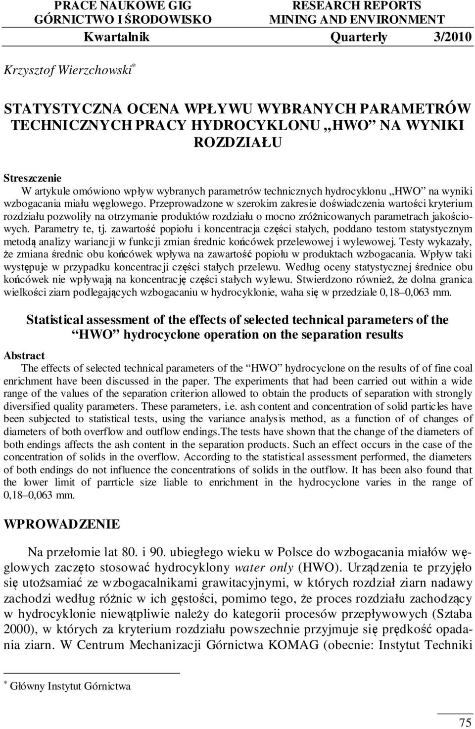 Przeprowadzone w szerokim zakresie doświadczenia wartości kryterium rozdziału pozwoliły na otrzymanie produktów rozdziału o mocno zróżnicowanych parametrach jakościowych. Parametry te, tj.