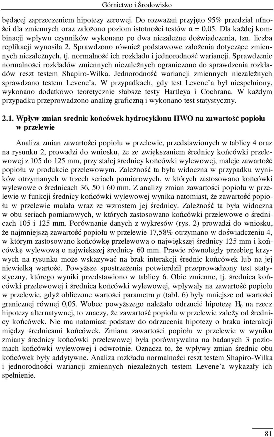 normalność ich rozkładu i jednorodność wariancji. Sprawdzenie normalności rozkładów zmiennych niezależnych ograniczono do sprawdzenia rozkładów reszt testem Shapiro-Wilka.