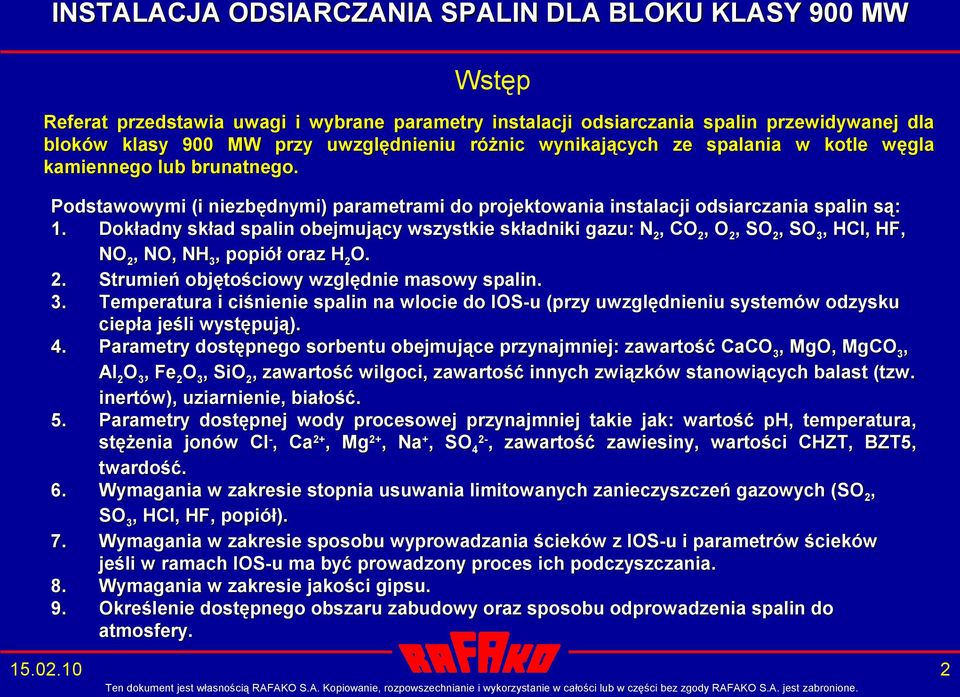 Dokładny skład spalin obejmujący wszystkie składniki gazu: N 2, CO 2, O 2, SO 2, SO 3, HCl, HF, NO 2, NO, NH 3, popiół oraz H 2 O. 2. Strumień objętościowy względnie masowy spalin. 3. Temperatura i ciśnienie spalin na wlocie do IOS-u (przy uwzględnieniu systemów odzysku ciepła jeśli występują).